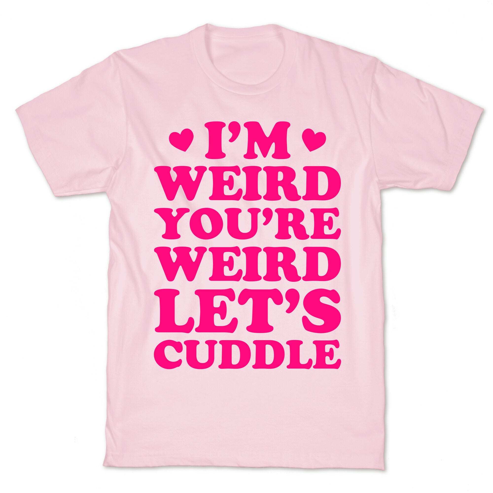 I'm Weird You're Weird Let's Cuddle T-Shirt